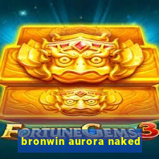 bronwin aurora naked